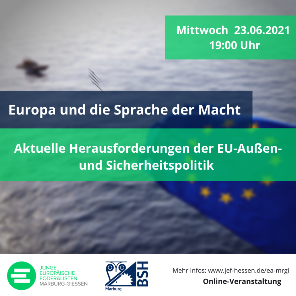 Europa und die Sprache der Macht: Aktuelle Herausforderungen der EU-Außen und Sicherheitspolitik; Europa-Abend am Mi, 23.06.2021, 19 Uhr; Online-Veranstaltung der JEF Marburg-Gießen und des ak:sipo
